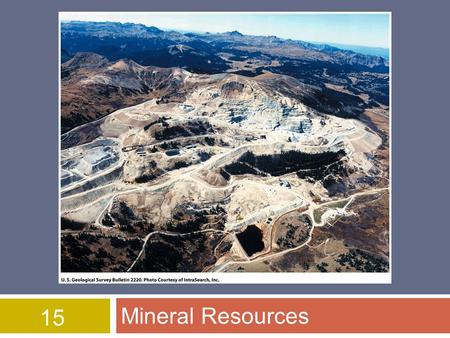 15 Mineral Resources. Overview of Chapter 15  Introduction to Minerals  Environmental Impact Associated with Minerals  An International Perspective.