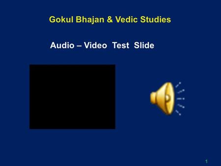 1 Gokul Bhajan & Vedic Studies Audio – Video Test Slide.