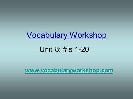 Vocabulary Workshop Unit 8: #’s 1-20 www.vocabularyworkshop.com.