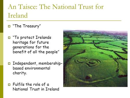 An Taisce: The National Trust for Ireland  “The Treasury”  “To protect Irelands heritage for future generations for the benefit of all the people” 