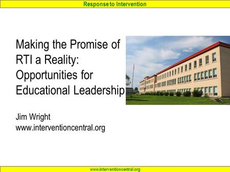 Making the Promise of RTI a Reality: Opportunities for Educational Leadership Jim Wright www.interventioncentral.org.