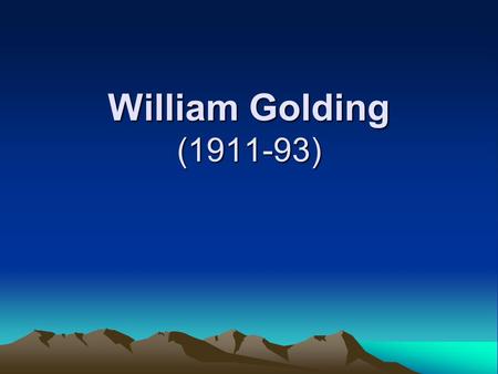 William Golding (1911-93). His ideas 1984 Nobel Prize Man’s anarchic nature eventually caused the downfall of orderly society. Human beings constantly.