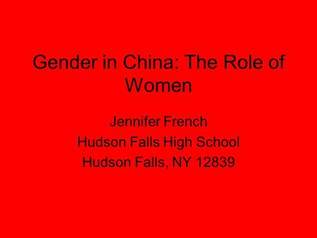 Gender in China: The Role of Women Jennifer French Hudson Falls High School Hudson Falls, NY 12839.