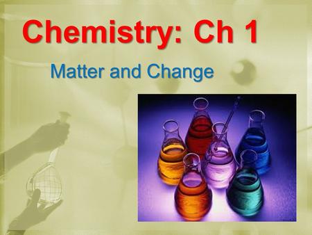 Chemistry: Ch 1 Matter and Change Golden Rod Demo Notes Welcome to Chemistry!!!!!