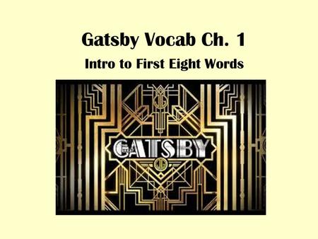 Gatsby Vocab Ch. 1 Intro to First Eight Words. 1. Though it freaked him out, Blake could not fight his strong __________ to keep staring at the disturbing.