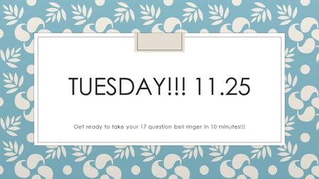 Get ready to take your 17 question bell ringer in 10 minutes!!!