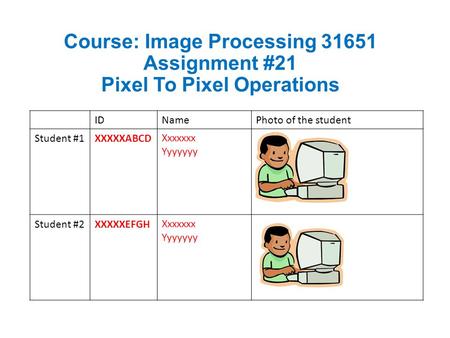 Course: Image Processing 31651 Assignment #21 Pixel To Pixel Operations Photo of the studentNameID Xxxxxxx Yyyyyyy XXXXXABCDStudent #1 Xxxxxxx Yyyyyyy.