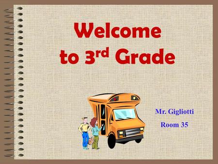 Welcome to 3 rd Grade Mr. Gigliotti Room 35 A little info about Mr. Gigliotti I am originally from Cleveland, Ohio. I graduated from Otterbein College.