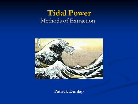 Tidal Power Methods of Extraction Patrick Dunlap.