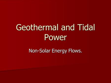 Geothermal and Tidal Power Non-Solar Energy Flows.