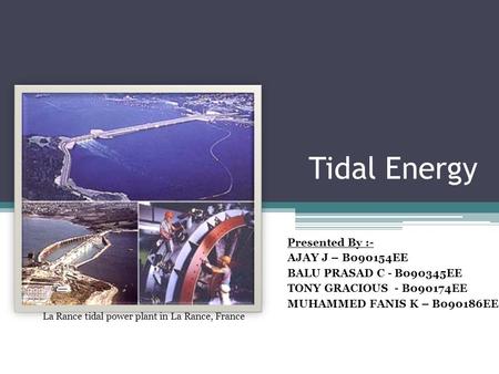 Tidal Energy Presented By :- AJAY J – B090154EE