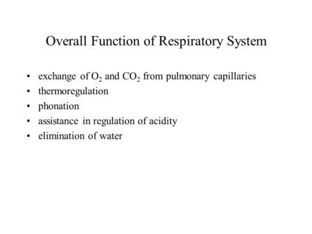 Overall Function of Respiratory System exchange of O 2 and CO 2 from pulmonary capillaries thermoregulation phonation assistance in regulation of acidity.