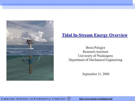 1 L ABORATORY FOR E NERGY AND E NVIRONMENTAL C OMBUSTION  Tidal In-Stream Energy Overview Brian Polagye Research Assistant.