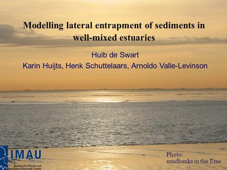 1 University of Utrecht Modelling lateral entrapment of sediments in well-mixed estuaries Photo: mudbanks in the Ems Huib de Swart Karin Huijts, Henk Schuttelaars,