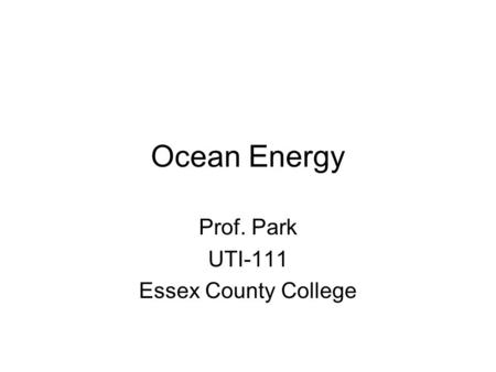 Ocean Energy Prof. Park UTI-111 Essex County College.