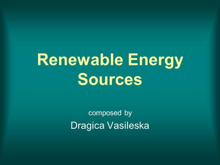 Renewable Energy Sources composed by Dragica Vasileska.