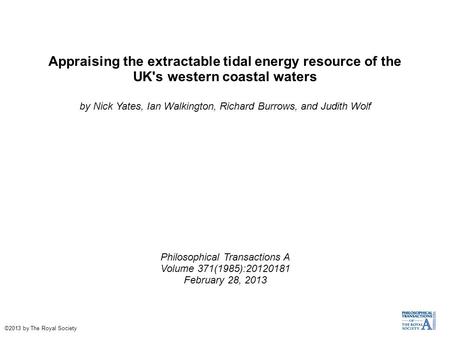Appraising the extractable tidal energy resource of the UK's western coastal waters by Nick Yates, Ian Walkington, Richard Burrows, and Judith Wolf Philosophical.