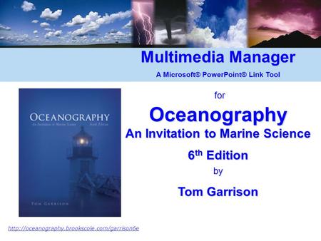 Multimedia Manager A Microsoft® PowerPoint® Link Tool for forOceanography An Invitation to Marine Science 6 th Edition by Tom Garrison