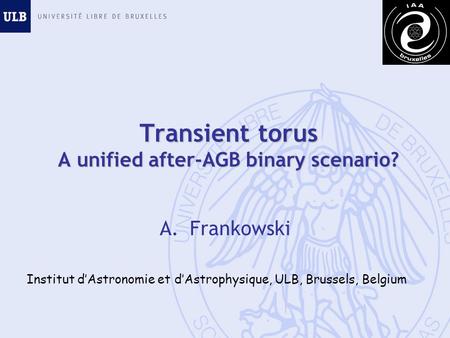 Transient torus A unified after-AGB binary scenario? A.Frankowski Institut d’Astronomie et d’Astrophysique, ULB, Brussels, Belgium.