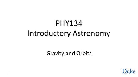 PHY134 Introductory Astronomy Gravity and Orbits 1.