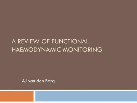 A REVIEW OF FUNCTIONAL HAEMODYNAMIC MONITORING AJ van den Berg.