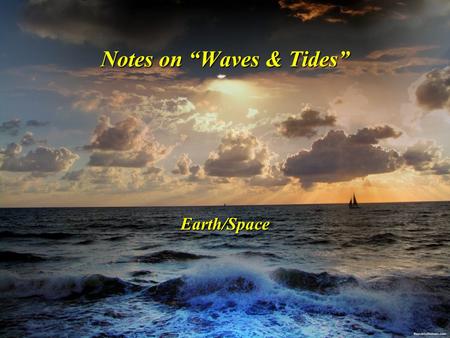 Notes on “Waves & Tides” Earth/Space. S.W.B.A.T. Describe wave formation Describe wave formation Distinguish between the movement of water particles in.