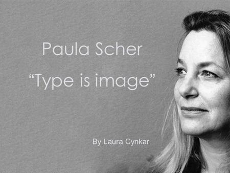 Paula Scher “Type is image” By Laura Cynkar.