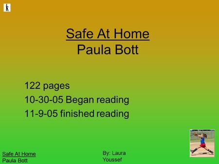Safe At Home Paula Bott By: Laura Youssef Safe At Home Paula Bott 122 pages 10-30-05 Began reading 11-9-05 finished reading.