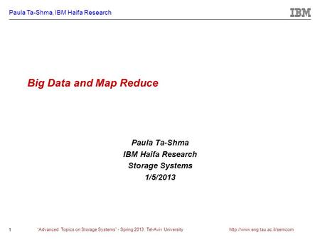 Paula Ta-Shma, IBM Haifa Research 1 “Advanced Topics on Storage Systems” - Spring 2013, Tel-Aviv University  Big Data and.