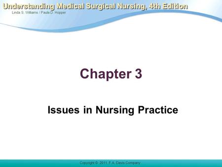 Copyright © 2011. F.A. Davis Company Linda S. Williams / Paula D. Hopper Understanding Medical Surgical Nursing, 4th Edition Chapter 3 Issues in Nursing.