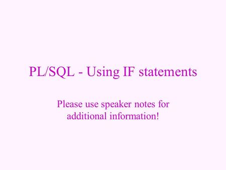 PL/SQL - Using IF statements Please use speaker notes for additional information!