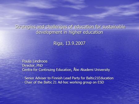 Strategies and challenges of education for sustainable development in higher education Riga, 13.9.2007 Strategies and challenges of education for sustainable.