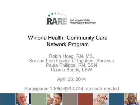Winona Health: Community Care Network Program Robin Hoeg, RN, MS, Service Line Leader of Inpatient Services Paula Philipps, RN, BSN Cassie Boddy, LSW April.