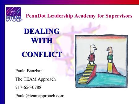 PennDot Leadership Academy for Supervisors DEALING WITH CONFLICT Paula Banzhaf The TEAM Approach 717-656-0788