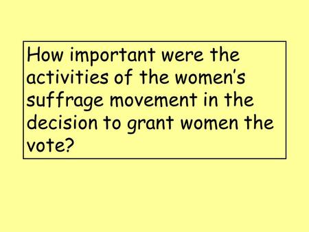 How important were the activities of the women’s suffrage movement in the decision to grant women the vote?