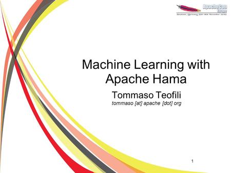 1 Machine Learning with Apache Hama Tommaso Teofili tommaso [at] apache [dot] org.