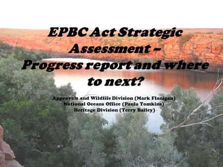 EPBC Act Strategic Assessment – Progress report and where to next? Approvals and Wildlife Division (Mark Flanigan) National Oceans Office (Paula Tomkins)