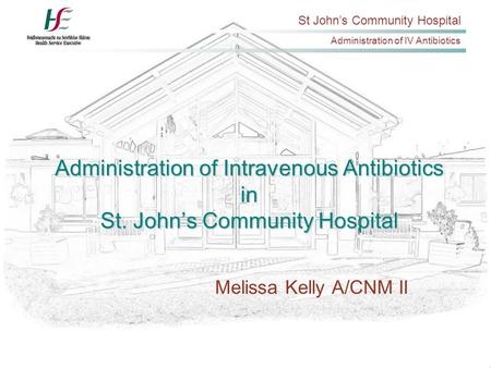 St John’s Community Hospital Administration of IV Antibiotics Administration of Intravenous Antibiotics in St. John’s Community Hospital Melissa Kelly.