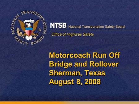Office of Highway Safety Motorcoach Run Off Bridge and Rollover Sherman, Texas August 8, 2008.