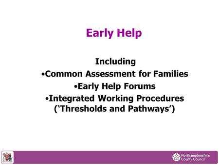 Early Help Including Common Assessment for Families Early Help Forums Integrated Working Procedures (‘Thresholds and Pathways’)
