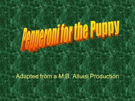 Adapted from a M.B. Alluisi Production Directions Clicking on the correct answer will allow the puppy one piece of pepperoni Feed the puppy all the pepperoni.