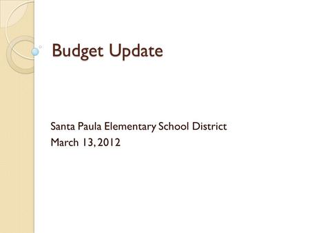 Budget Update Santa Paula Elementary School District March 13, 2012.