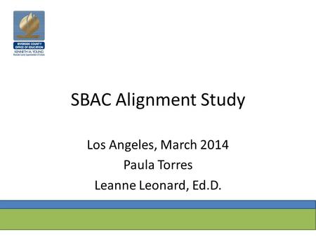 SBAC Alignment Study Los Angeles, March 2014 Paula Torres Leanne Leonard, Ed.D.