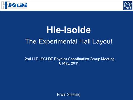 The Experimental Hall Layout 2nd HIE-ISOLDE Physics Coordination Group Meeting 6 May, 2011 Hie-Isolde Erwin Siesling.