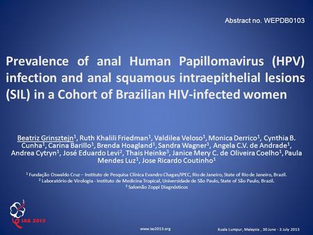 Www.ias2013.org Kuala Lumpur, Malaysia, 30 June - 3 July 2013 Prevalence of anal Human Papillomavirus (HPV) infection and anal squamous intraepithelial.
