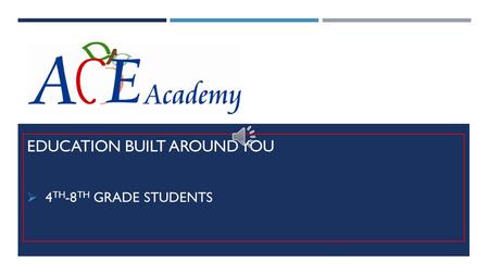 EDUCATION BUILT AROUND YOU  4 TH -8 TH GRADE STUDENTS.