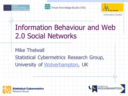 Information Behaviour and Web 2.0 Social Networks Mike Thelwall Statistical Cybermetrics Research Group, University of Wolverhampton, UKWolverhampton Virtual.