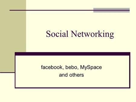 Social Networking facebook, bebo, MySpace and others.