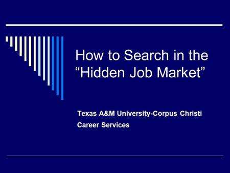 How to Search in the “Hidden Job Market” Texas A&M University-Corpus Christi Career Services.