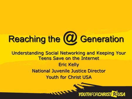 Reaching Generation Understanding Social Networking and Keeping Your Teens Save on the Internet Eric Kelly National Juvenile Justice Director Youth.